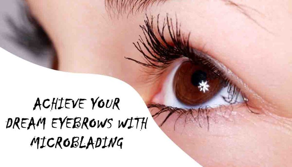 ACHIEVE YOUR DREAM EYEBROWS WITH MICROBLADING